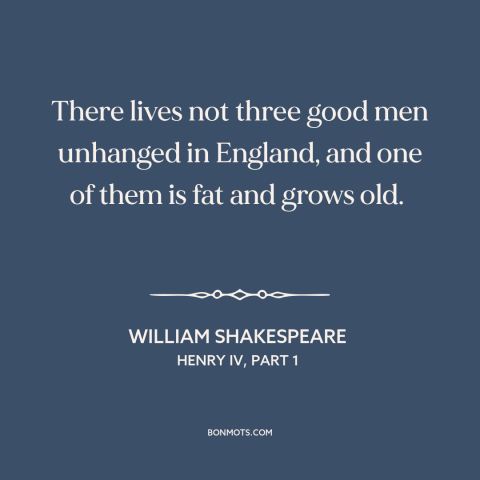 A quote by William Shakespeare about england: “There lives not three good men unhanged in England, and one of them is…”