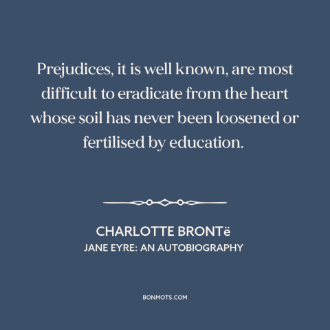 A quote by Charlotte Brontë about prejudice and bias: “Prejudices, it is well known, are most difficult to eradicate from…”