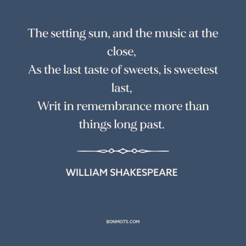 A quote by William Shakespeare about sunset: “The setting sun, and the music at the close, As the last taste…”