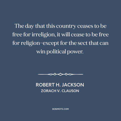 A quote by Robert H. Jackson about freedom of religion: “The day that this country ceases to be free for irreligion, it…”