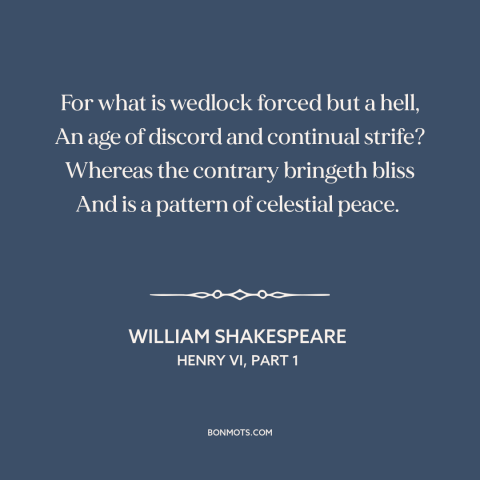 A quote by William Shakespeare about single life: “For what is wedlock forced but a hell, An age of discord and continual…”