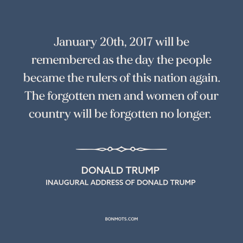 A quote by Donald Trump about the forgotten man: “January 20th, 2017 will be remembered as the day the people became the…”