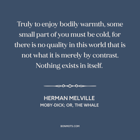 A quote by Herman Melville about warmth: “Truly to enjoy bodily warmth, some small part of you must be cold, for…”