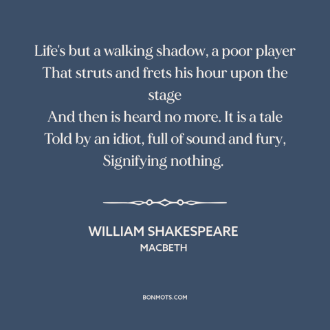 A quote by William Shakespeare about the absurdity of life: “Life's but a walking shadow, a poor player That struts and…”