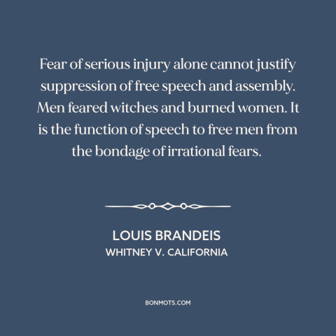 A quote by Louis Brandeis about freedom of speech and expression: “Fear of serious injury alone cannot justify suppression…”