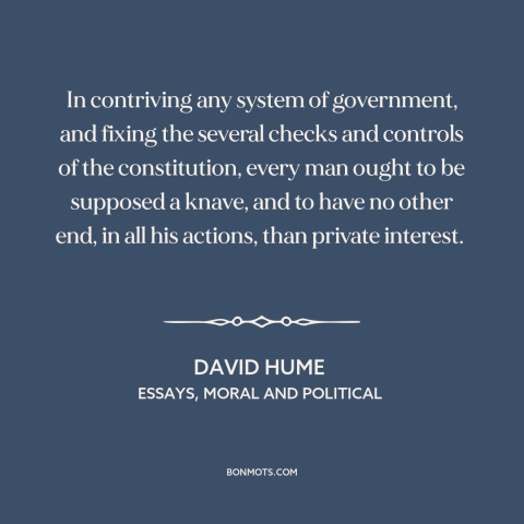 A quote by David Hume about setting up a government: “In contriving any system of government, and fixing the several…”