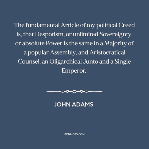 A quote by John Adams about tyranny: “The fundamental Article of my political Creed is, that Despotism, or unlimited…”