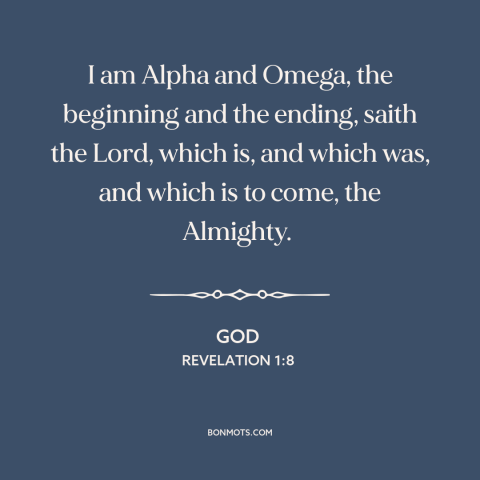 A quote from The Bible about god and time: “I am Alpha and Omega, the beginning and the ending, saith the Lord, which…”