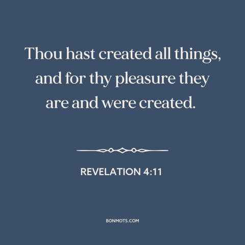 A quote from The Bible about creation of the world: “Thou hast created all things, and for thy pleasure they are…”