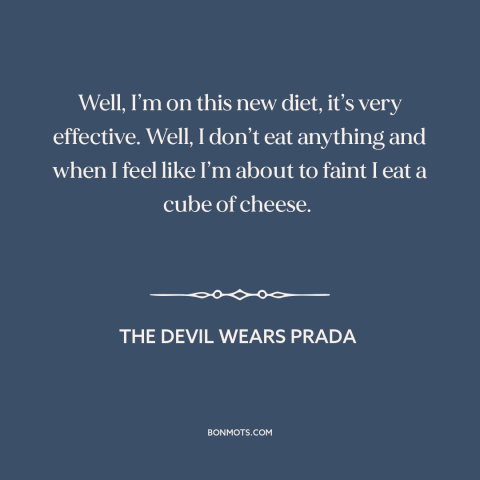 A quote from The Devil Wears Prada about diets: “Well, I’m on this new diet, it’s very effective. Well, I don’t eat…”