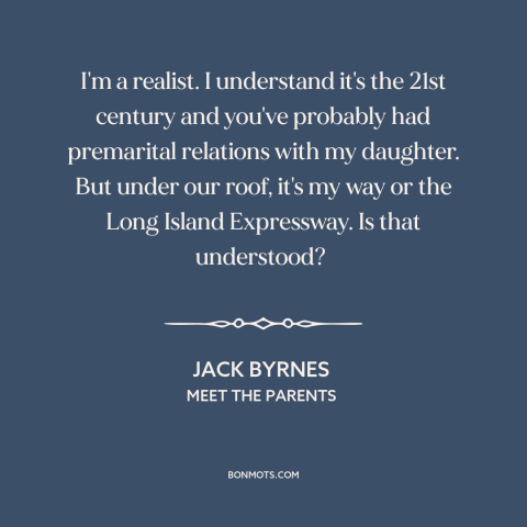 A quote from Meet the Parents about fathers and daughters: “I'm a realist. I understand it's the 21st century and…”