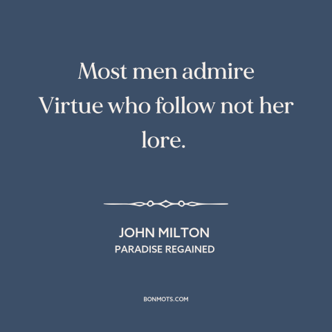 A quote by John Milton about virtue: “Most men admire Virtue who follow not her lore.”