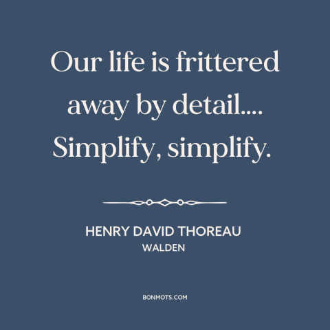 A quote by Henry David Thoreau about simple living: “Our life is frittered away by detail…. Simplify, simplify.”