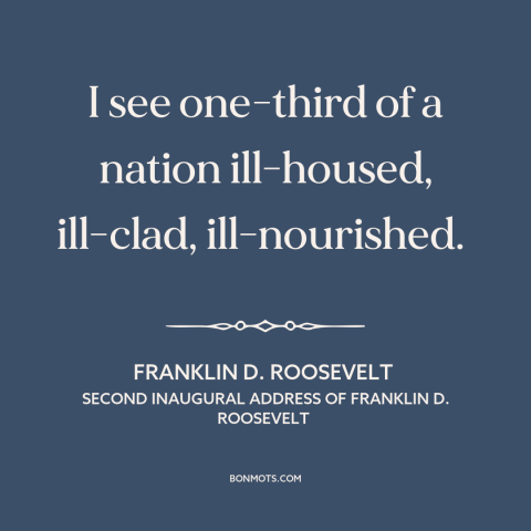 A quote by Franklin D. Roosevelt about great depression: “I see one-third of a nation ill-housed, ill-clad, ill-nourished.”