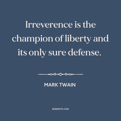 A quote by Mark Twain about irreverence: “Irreverence is the champion of liberty and its only sure defense.”