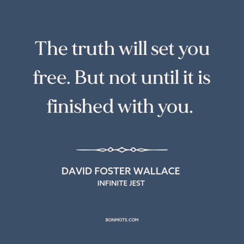 A quote by David Foster Wallace about the painful truth: “The truth will set you free. But not until it is finished with…”