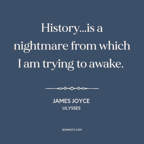 A quote by James Joyce about history: “History...is a nightmare from which I am trying to awake.”