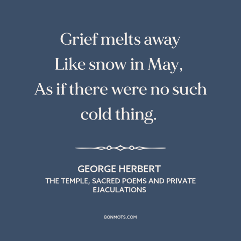 A quote by George Herbert about moving forward: “Grief melts away Like snow in May, As if there were no such…”