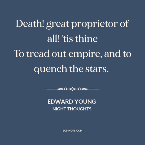 A quote by Edward Young about inevitability of death: “Death! great proprietor of all! 'tis thine To tread out empire…”