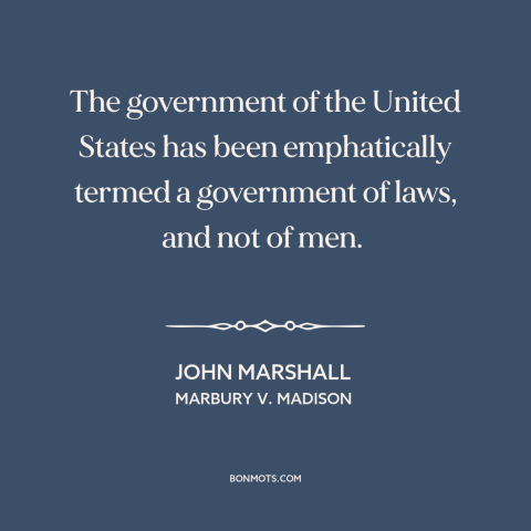 A quote by John Marshall about rule of law: “The government of the United States has been emphatically termed a…”