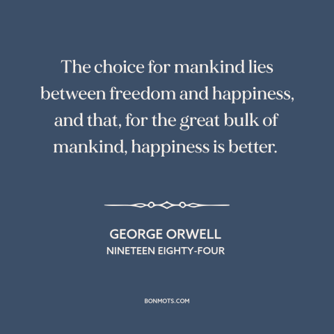 A quote by George Orwell about freedom: “The choice for mankind lies between freedom and happiness, and that, for the great…”