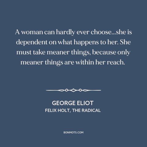 A quote by George Eliot about oppression of women: “A woman can hardly ever choose...she is dependent on what happens to…”