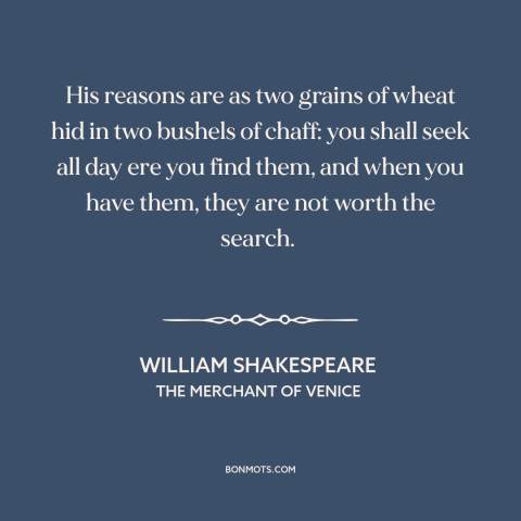 A quote by William Shakespeare about justifications and rationales: “His reasons are as two grains of wheat hid in two…”