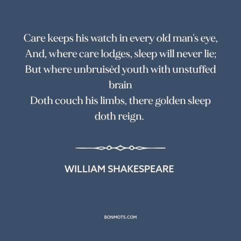 A quote by William Shakespeare about trouble sleeping: “Care keeps his watch in every old man's eye, And, where care…”