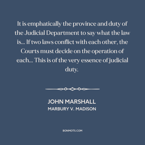 A quote by John Marshall about judicial supremacy: “It is emphatically the province and duty of the Judicial Department…”