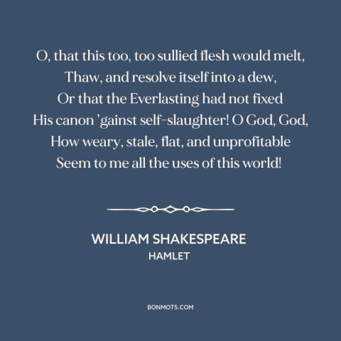 A quote by William Shakespeare about over it: “O, that this too, too sullied flesh would melt, Thaw, and resolve itself…”