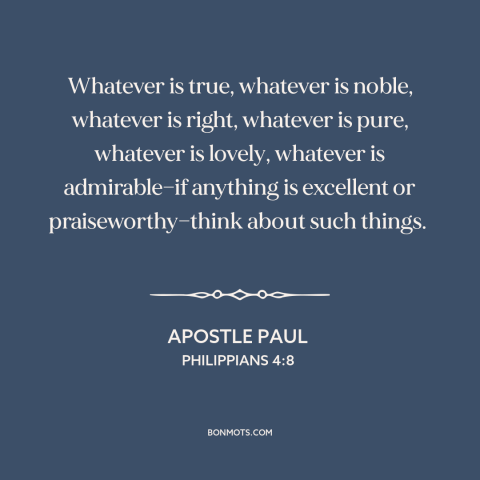 A quote by Apostle Paul about virtues: “Whatever is true, whatever is noble, whatever is right, whatever is pure, whatever…”