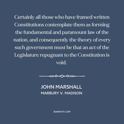 A quote by John Marshall about constitutional theory: “Certainly all those who have framed written Constitutions…”