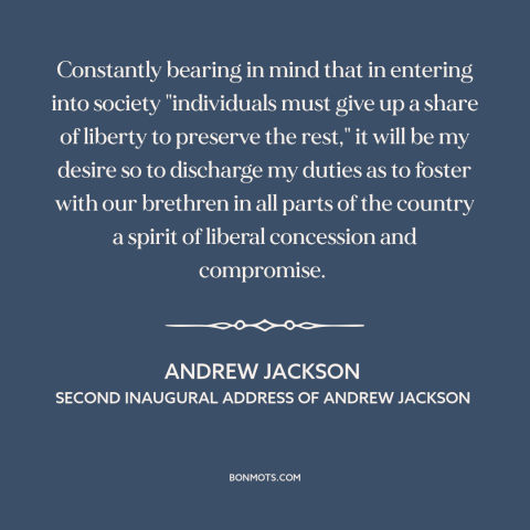 A quote by Andrew Jackson about political compromise: “Constantly bearing in mind that in entering into society…”