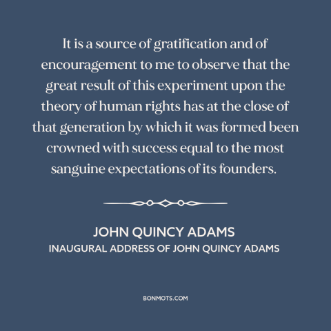 A quote by John Quincy Adams about the American experiment: “It is a source of gratification and of encouragement to me…”