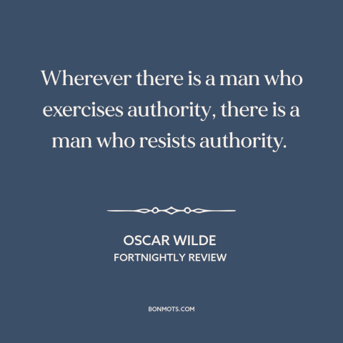 A quote by Oscar Wilde about sticking it to the man: “Wherever there is a man who exercises authority, there is a man…”