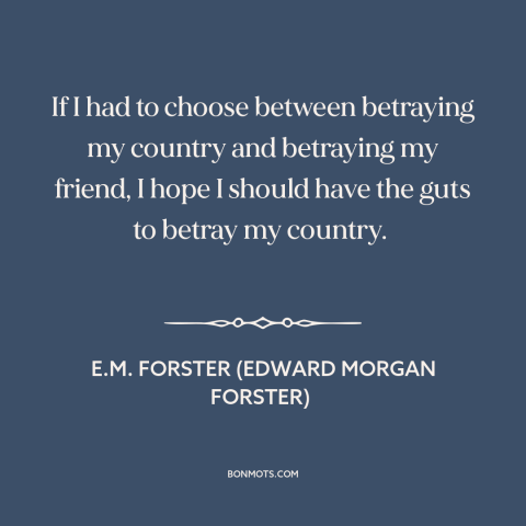 A quote by E.M. Forster about friendship: “If I had to choose between betraying my country and betraying my friend, I…”