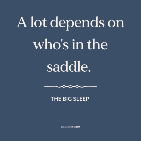 A quote from The Big Sleep about sex: “A lot depends on who's in the saddle.”