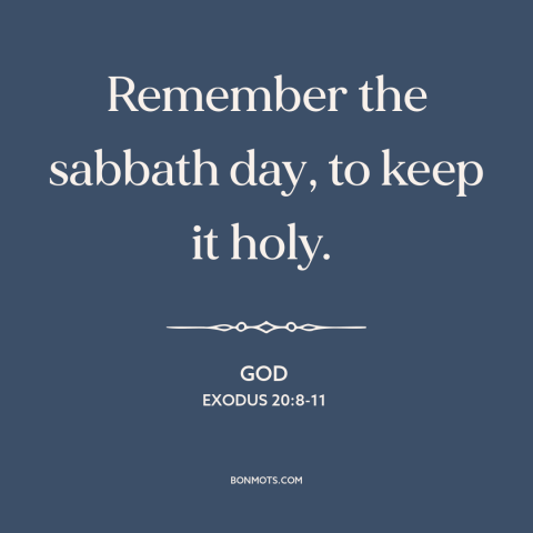 A quote from The Bible about sabbath: “Remember the sabbath day, to keep it holy.”