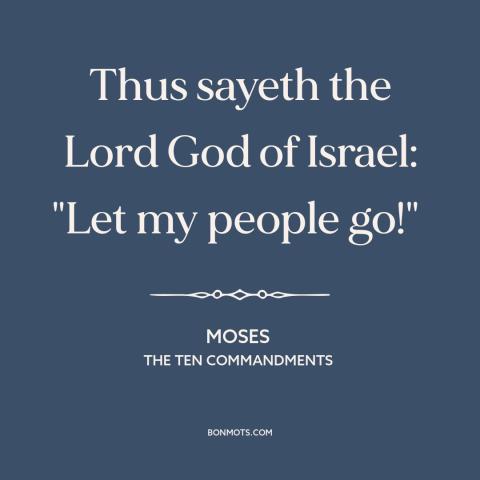 A quote from The Ten Commandments about liberation: “Thus sayeth the Lord God of Israel: "Let my people go!"…”