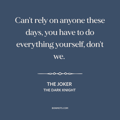 A quote from The Dark Knight about man as social animal: “Can't rely on anyone these days, you have to do everything…”