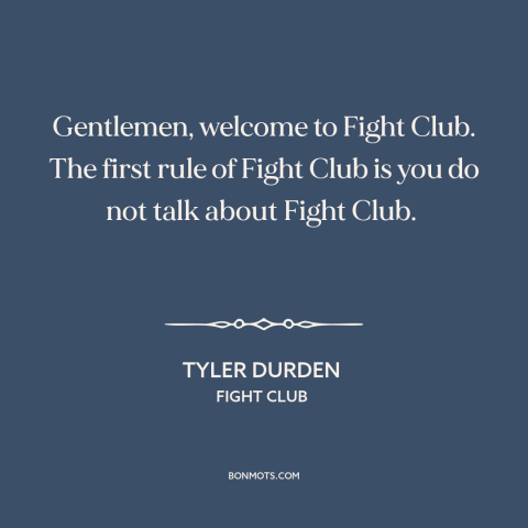 A quote from Fight Club about secret societies: “Gentlemen, welcome to Fight Club. The first rule of Fight Club is you do…”