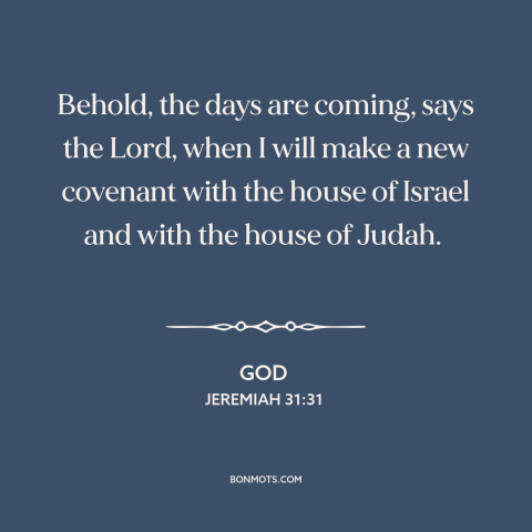 A quote from The Bible about god's covenant: “Behold, the days are coming, says the Lord, when I will make a new…”