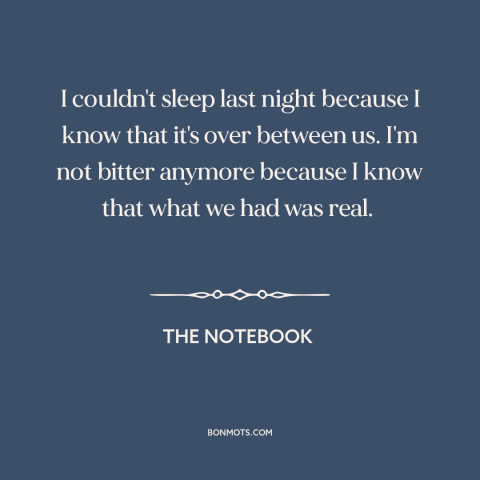 A quote from The Notebook about broken relationships: “I couldn't sleep last night because I know that it's over between…”