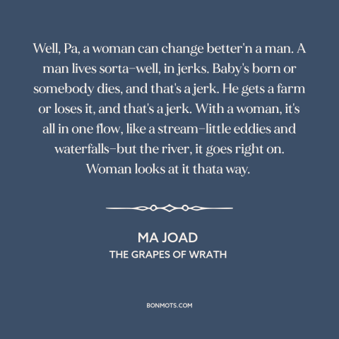 A quote from The Grapes of Wrath about nature of men: “Well, Pa, a woman can change better'n a man. A man lives sorta—well…”