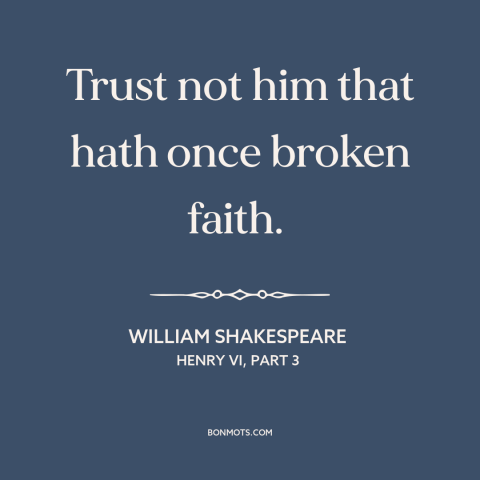 A quote by William Shakespeare about betrayal: “Trust not him that hath once broken faith.”