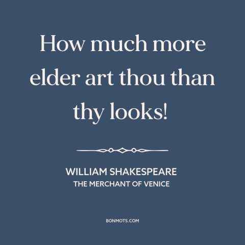 A quote by William Shakespeare about physical appearance: “How much more elder art thou than thy looks!”