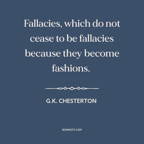 A quote by G.K. Chesterton about intellectual trends: “Fallacies, which do not cease to be fallacies because…”