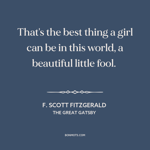 A quote by F. Scott Fitzgerald about patriarchy: “That's the best thing a girl can be in this world, a beautiful little…”