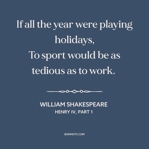 A quote by William Shakespeare about work-life balance: “If all the year were playing holidays, To sport would be as…”