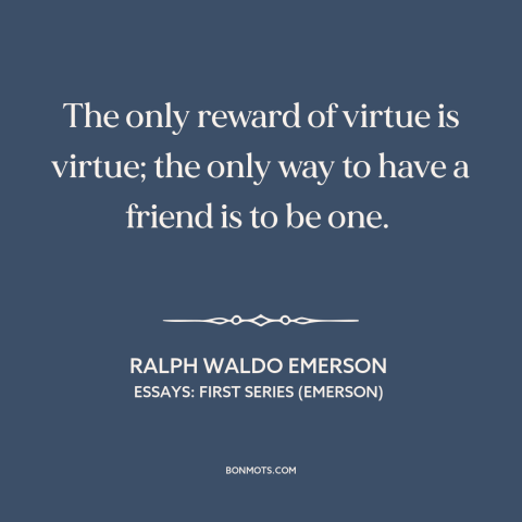 A quote by Ralph Waldo Emerson about virtue: “The only reward of virtue is virtue; the only way to have a friend…”